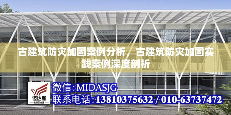 古建筑防災(zāi)加固案例分析，古建筑防災(zāi)加固實(shí)踐案例深度剖析