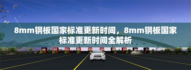 8mm鋼板國家標(biāo)準(zhǔn)更新時間，8mm鋼板國家標(biāo)準(zhǔn)更新時間全解析
