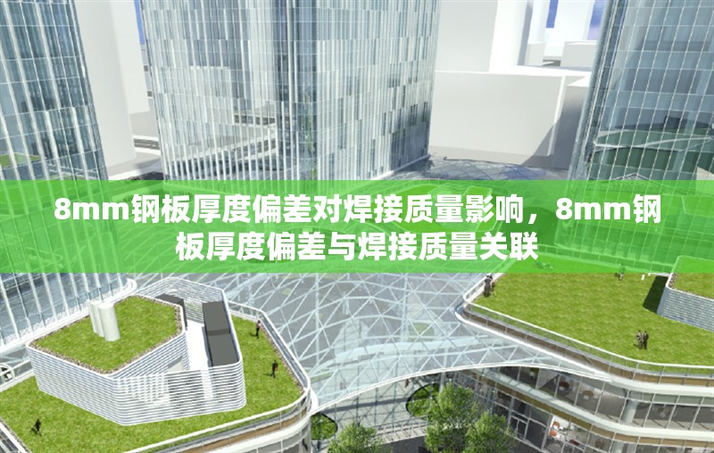 8mm鋼板厚度偏差對焊接質(zhì)量影響，8mm鋼板厚度偏差與焊接質(zhì)量關(guān)聯(lián)