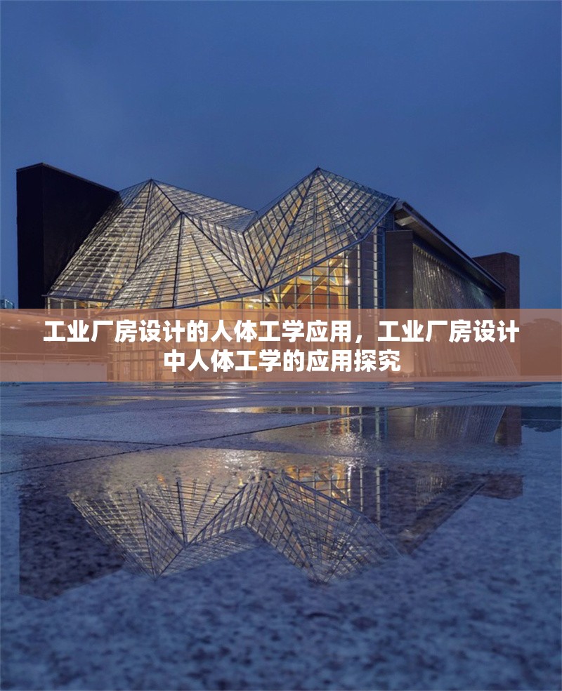 工業(yè)廠房設(shè)計的人體工學應(yīng)用，工業(yè)廠房設(shè)計中人體工學的應(yīng)用探究，工業(yè)廠房設(shè)計中人體工學的應(yīng)用研究 行業(yè)新聞