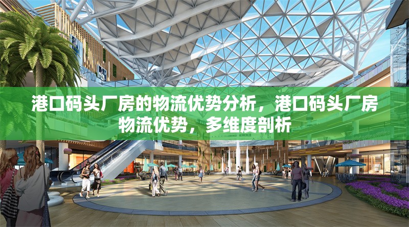 港口碼頭廠(chǎng)房的物流優(yōu)勢(shì)分析，港口碼頭廠(chǎng)房物流優(yōu)勢(shì)，多維度剖析 行業(yè)新聞 第6張