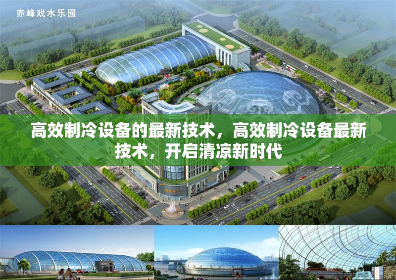 高效制冷設(shè)備的最新技術(shù)，高效制冷設(shè)備最新技術(shù)，開啟清涼新時(shí)代