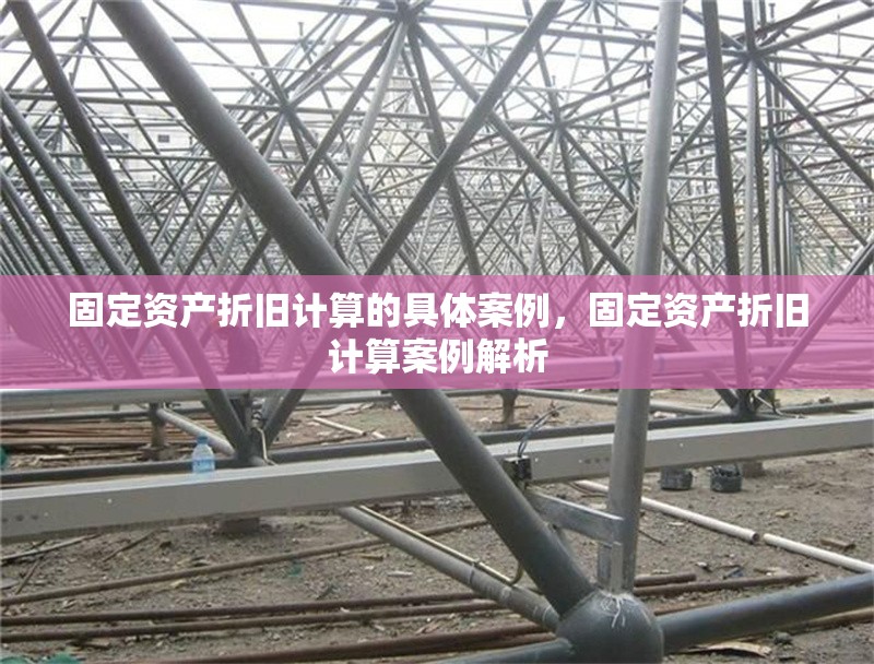 固定資產(chǎn)折舊計算的具體案例，固定資產(chǎn)折舊計算案例解析 行業(yè)新聞 第6張