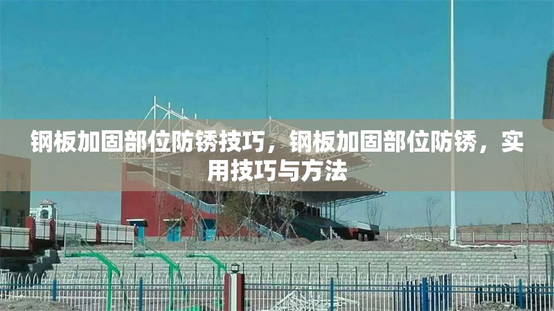 鋼板加固部位防銹技巧，鋼板加固部位防銹，實用技巧與方法