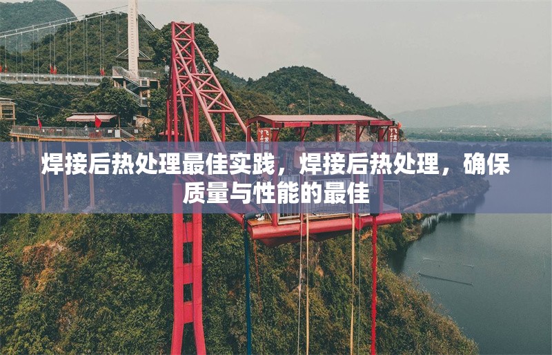 焊接后熱處理最佳實(shí)踐，焊接后熱處理，確保質(zhì)量與性能的最佳 行業(yè)新聞 第6張