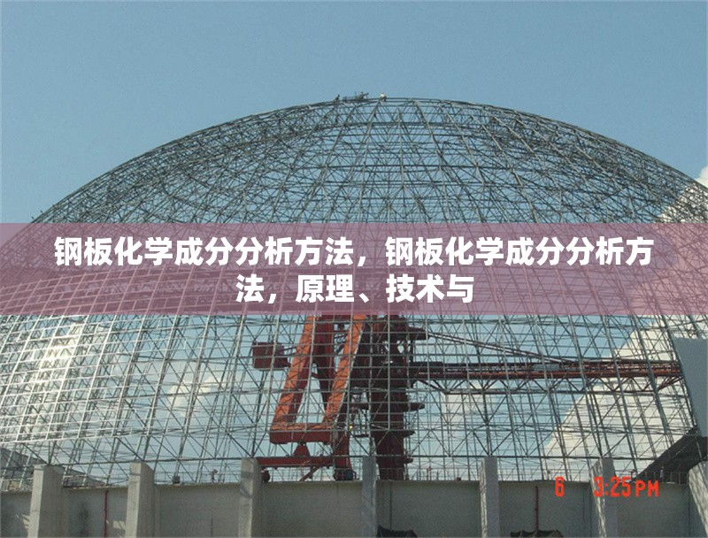 鋼板化學(xué)成分分析方法，鋼板化學(xué)成分分析方法，原理、技術(shù)與，鋼板化學(xué)成分分析的原理、技術(shù)與方法 行業(yè)新聞 第6張