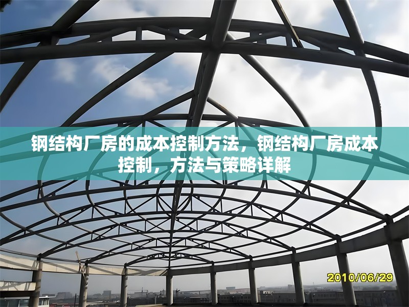 鋼結(jié)構(gòu)廠房的成本控制方法，鋼結(jié)構(gòu)廠房成本控制，方法與策略詳解