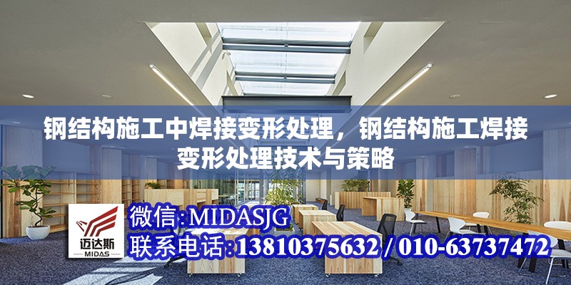 鋼結(jié)構(gòu)施工中焊接變形處理，鋼結(jié)構(gòu)施工焊接變形處理技術(shù)與策略