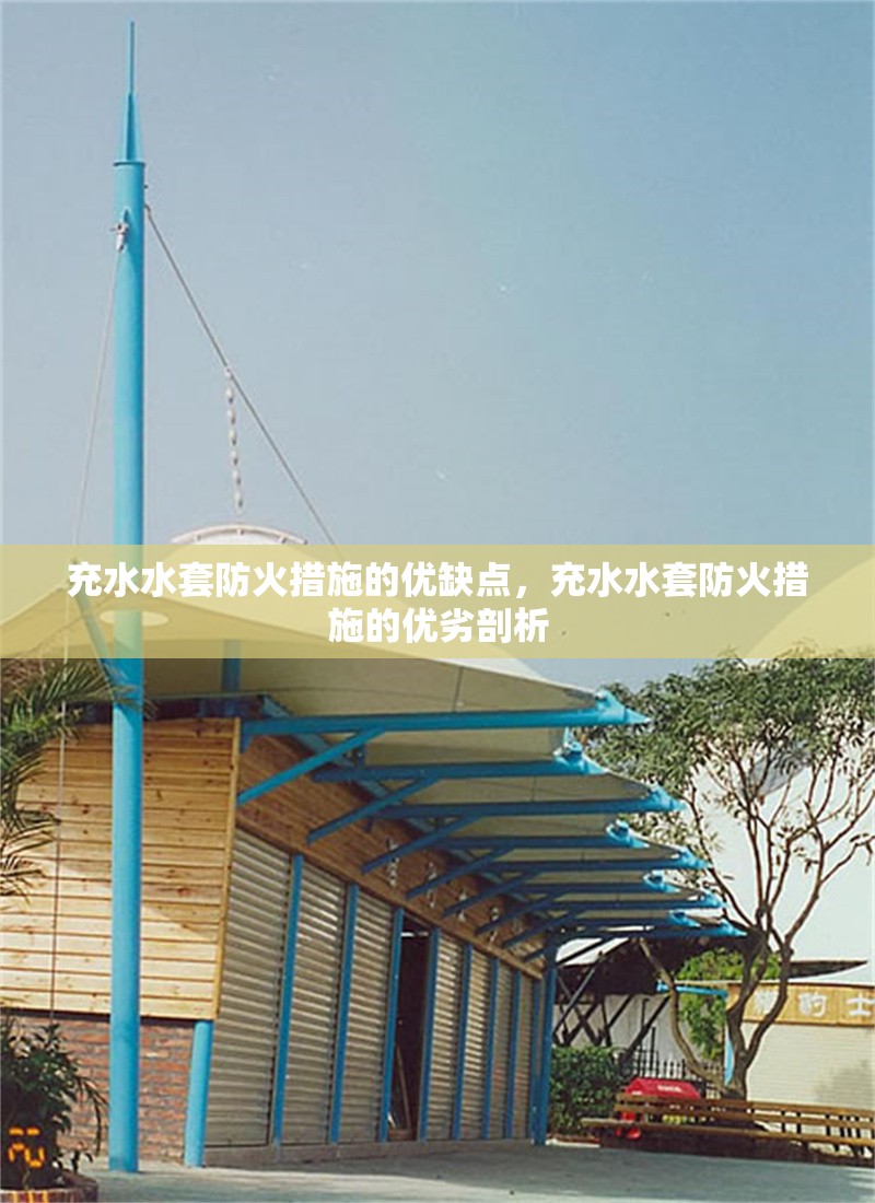 充水水套防火措施的優(yōu)缺點，充水水套防火措施的優(yōu)劣剖析，充水水套防火措施的優(yōu)劣剖析