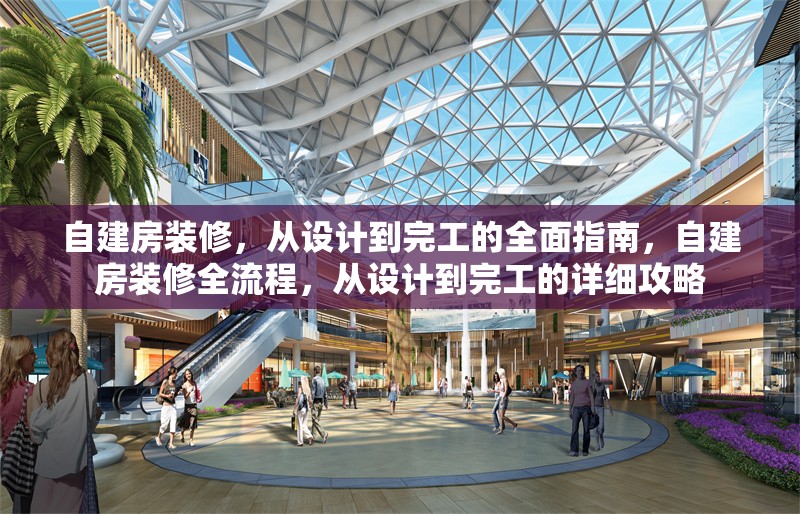 自建房裝修，從設(shè)計到完工的全面指南，自建房裝修全流程，從設(shè)計到完工的詳細(xì)攻略