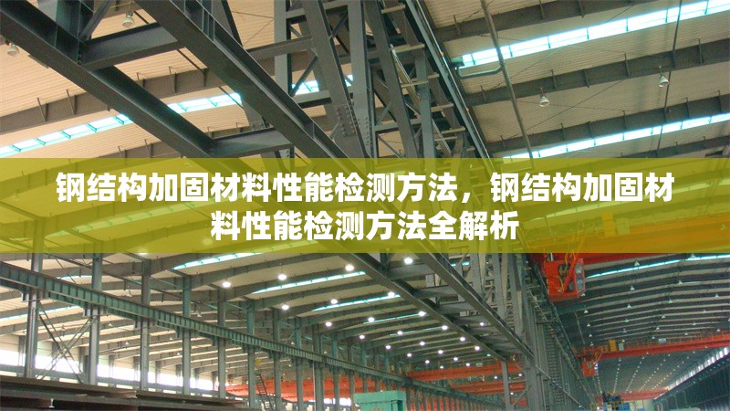 鋼結(jié)構(gòu)加固材料性能檢測方法，鋼結(jié)構(gòu)加固材料性能檢測方法全解析 行業(yè)新聞 第6張