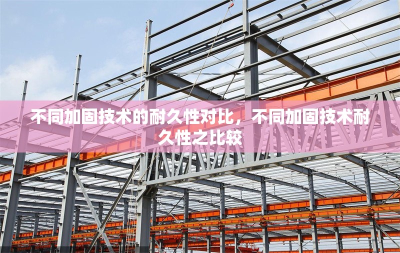 不同加固技術(shù)的耐久性對(duì)比，不同加固技術(shù)耐久性之比較