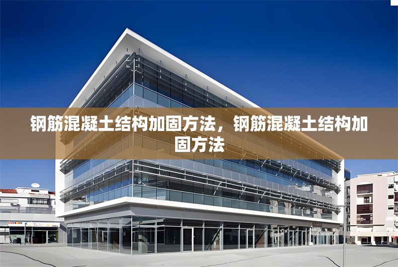 鋼筋混凝土結(jié)構(gòu)加固方法，鋼筋混凝土結(jié)構(gòu)加固方法