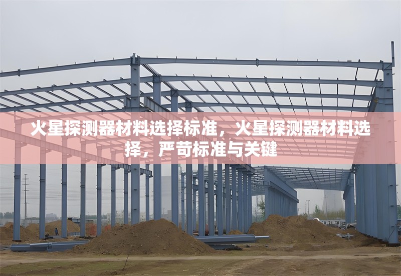 火星探測器材料選擇標準，火星探測器材料選擇，嚴苛標準與關鍵