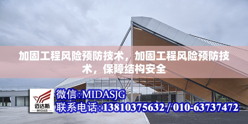 加固工程風(fēng)險(xiǎn)預(yù)防技術(shù)，加固工程風(fēng)險(xiǎn)預(yù)防技術(shù)，保障結(jié)構(gòu)安全