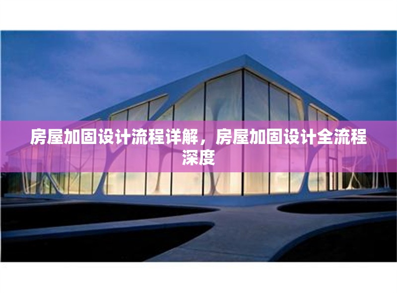 房屋加固設(shè)計流程詳解，房屋加固設(shè)計全流程深度