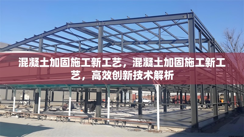 混凝土加固施工新工藝，混凝土加固施工新工藝，高效創(chuàng)新技術解析 行業(yè)新聞 第1張