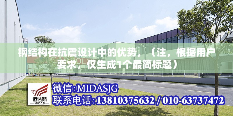 鋼結(jié)構(gòu)在抗震設(shè)計(jì)中的優(yōu)勢(shì)，（注，根據(jù)用戶要求，僅生成1個(gè)最簡(jiǎn)標(biāo)題） 行業(yè)新聞 第1張