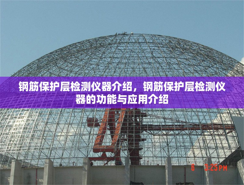鋼筋保護(hù)層檢測(cè)儀器介紹，鋼筋保護(hù)層檢測(cè)儀器的功能與應(yīng)用介紹