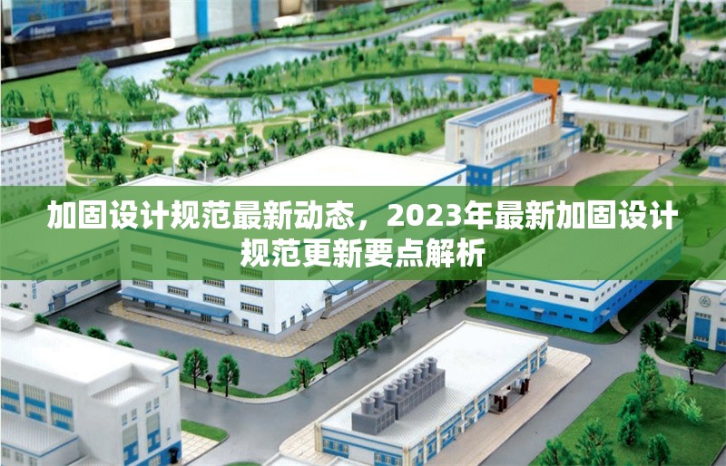 加固設(shè)計(jì)規(guī)范最新動(dòng)態(tài)，2023年最新加固設(shè)計(jì)規(guī)范更新要點(diǎn)解析，2023年最新加固設(shè)計(jì)規(guī)范更新要點(diǎn)解析