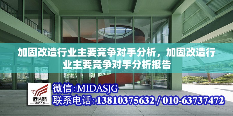 加固改造行業(yè)主要競(jìng)爭(zhēng)對(duì)手分析，加固改造行業(yè)主要競(jìng)爭(zhēng)對(duì)手分析報(bào)告