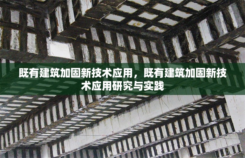 既有建筑加固新技術(shù)應(yīng)用，既有建筑加固新技術(shù)應(yīng)用研究與實(shí)踐