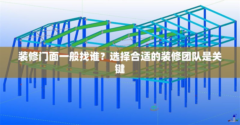 裝修門面一般找誰？選擇合適的裝修團(tuán)隊是關(guān)鍵