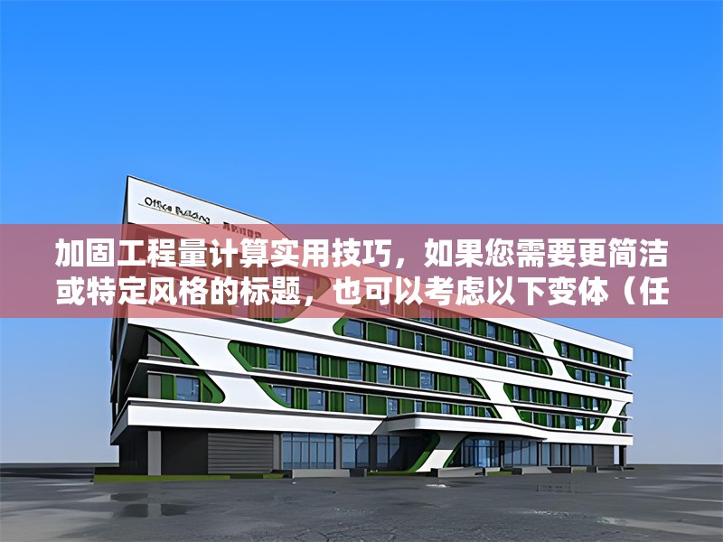 加固工程量計(jì)算實(shí)用技巧，如果您需要更簡(jiǎn)潔或特定風(fēng)格的標(biāo)題，也可以考慮以下變體（任選其一），，3步搞定加固工程量計(jì)算，加固工程算量避坑指南，實(shí)戰(zhàn)，加固工程量精準(zhǔn)計(jì)算法，已保留核心關(guān)鍵詞和實(shí)用性，若需調(diào)整請(qǐng)告知具體方向）