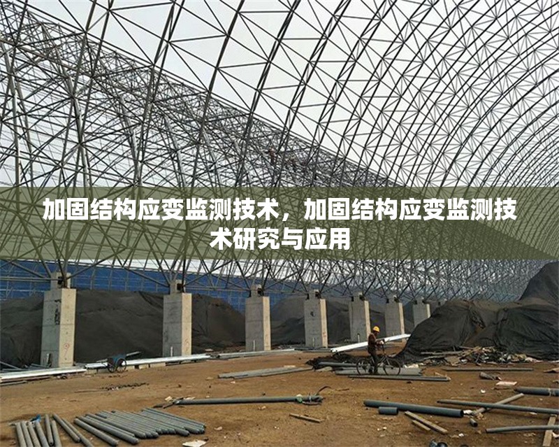 加固結(jié)構(gòu)應(yīng)變監(jiān)測(cè)技術(shù)，加固結(jié)構(gòu)應(yīng)變監(jiān)測(cè)技術(shù)研究與應(yīng)用