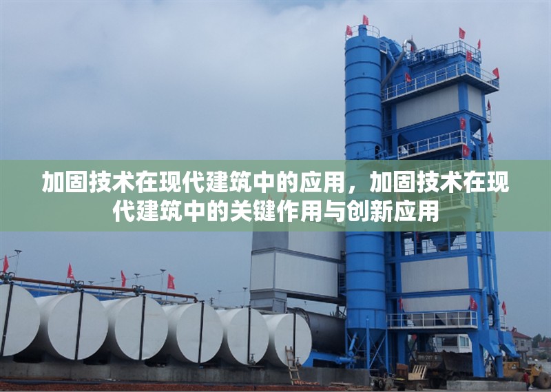 加固技術在現(xiàn)代建筑中的應用，加固技術在現(xiàn)代建筑中的關鍵作用與創(chuàng)新應用