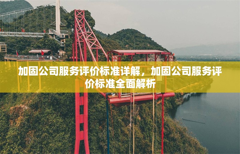 加固公司服務評價標準詳解，加固公司服務評價標準全面解析 行業(yè)新聞 第1張