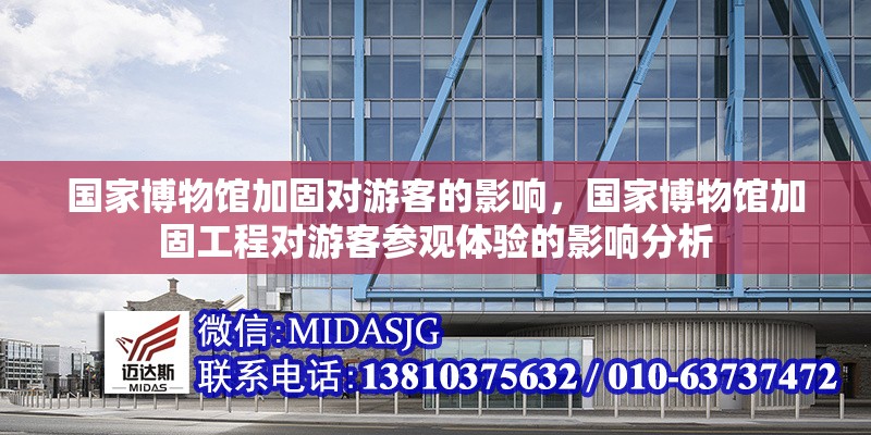 國家博物館加固對游客的影響，國家博物館加固工程對游客參觀體驗的影響分析 行業(yè)新聞 第1張