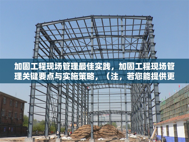 加固工程現場管理最佳實踐，加固工程現場管理關鍵要點與實施策略，（注，若您能提供更具體的內容方向或行業(yè)側重，可進一步優(yōu)化標題精準度。）