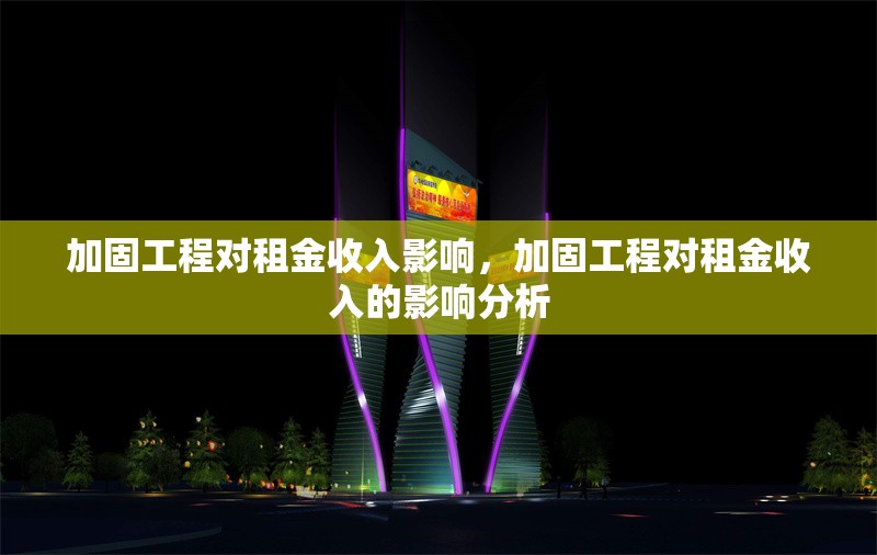 加固工程對租金收入影響，加固工程對租金收入的影響分析
