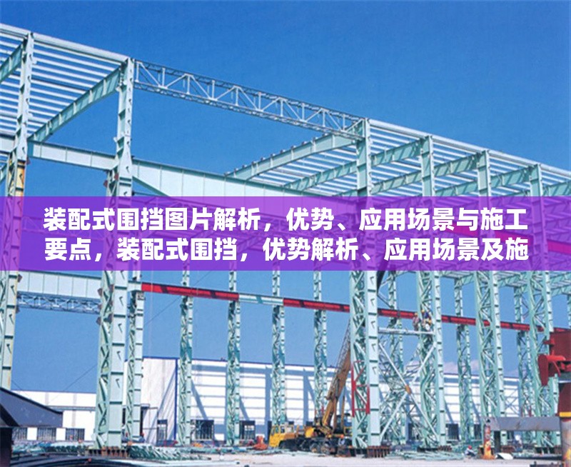 裝配式圍擋圖片解析，優(yōu)勢、應(yīng)用場景與施工要點(diǎn)，裝配式圍擋，優(yōu)勢解析、應(yīng)用場景及施工要點(diǎn)全指南