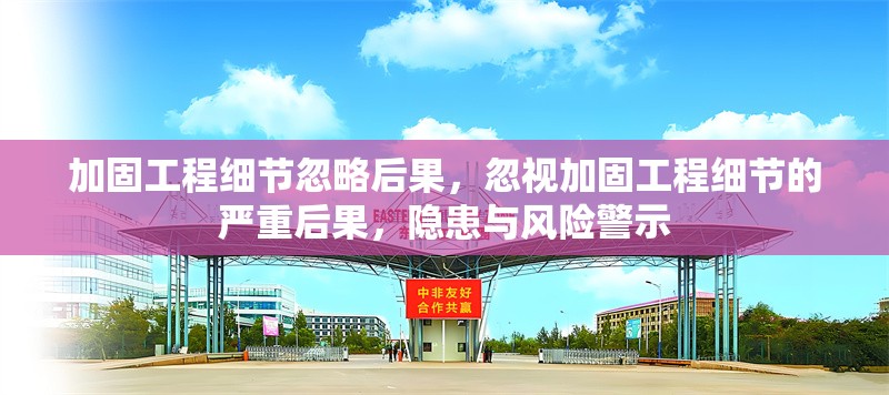 加固工程細(xì)節(jié)忽略后果，忽視加固工程細(xì)節(jié)的嚴(yán)重后果，隱患與風(fēng)險(xiǎn)警示