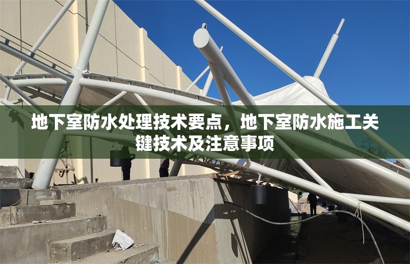 地下室防水處理技術(shù)要點(diǎn)，地下室防水施工關(guān)鍵技術(shù)及注意事項(xiàng)