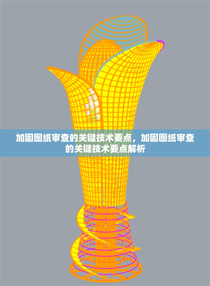 加固圖紙審查的關(guān)鍵技術(shù)要點，加固圖紙審查的關(guān)鍵技術(shù)要點解析