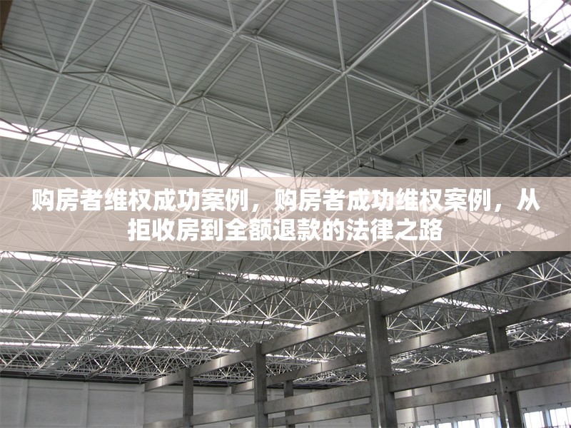 購房者維權成功案例，購房者成功維權案例，從拒收房到全額退款的法律之路 行業(yè)新聞 第1張