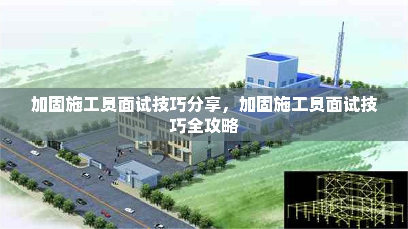 加固施工員面試技巧分享，加固施工員面試技巧全攻略