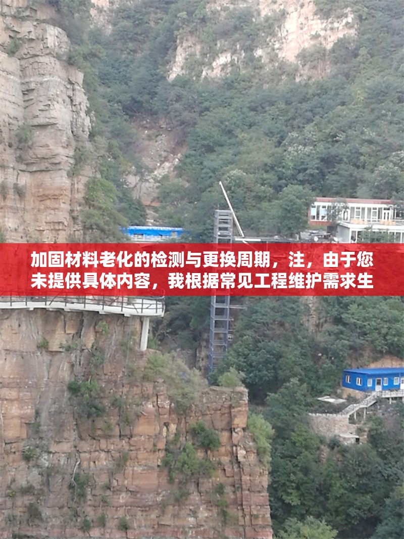 加固材料老化的檢測(cè)與更換周期，注，由于您未提供具體內(nèi)容，我根據(jù)常見工程維護(hù)需求生成了一個(gè)通用標(biāo)題。如需更精準(zhǔn)的標(biāo)題，請(qǐng)補(bǔ)充相關(guān)內(nèi)容細(xì)節(jié)（如特定材料類型、行業(yè)領(lǐng)域等）。