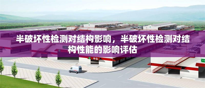 半破壞性檢測對結(jié)構(gòu)影響，半破壞性檢測對結(jié)構(gòu)性能的影響評估