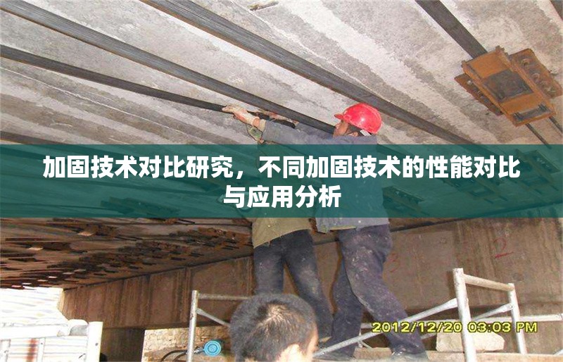 加固技術(shù)對(duì)比研究，不同加固技術(shù)的性能對(duì)比與應(yīng)用分析