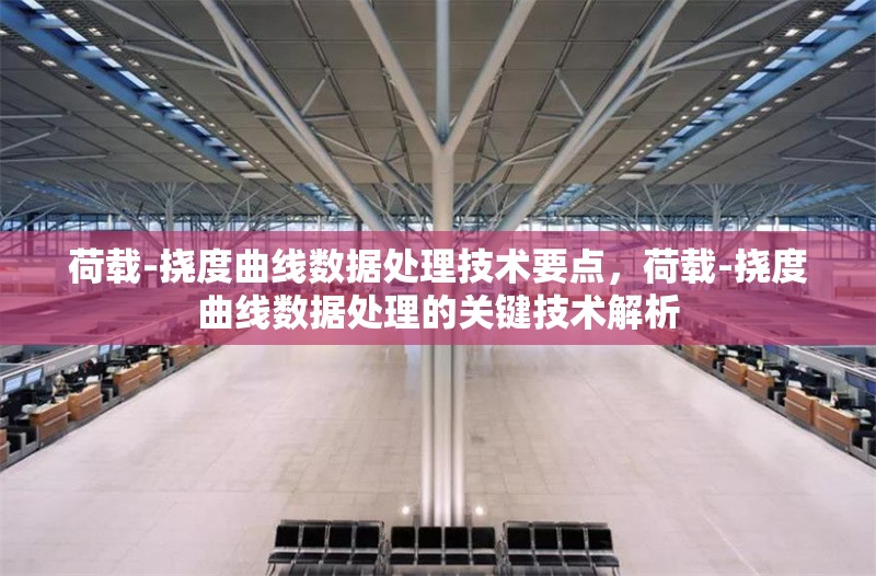 荷載-撓度曲線數(shù)據(jù)處理技術(shù)要點(diǎn)，荷載-撓度曲線數(shù)據(jù)處理的關(guān)鍵技術(shù)解析