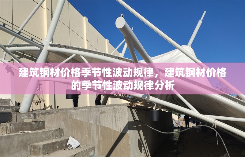 建筑鋼材價(jià)格季節(jié)性波動(dòng)規(guī)律，建筑鋼材價(jià)格的季節(jié)性波動(dòng)規(guī)律分析