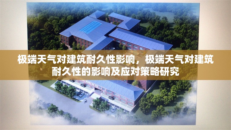 極端天氣對建筑耐久性影響，極端天氣對建筑耐久性的影響及應(yīng)對策略研究，極端天氣對建筑耐久性的影響及應(yīng)對策略研究