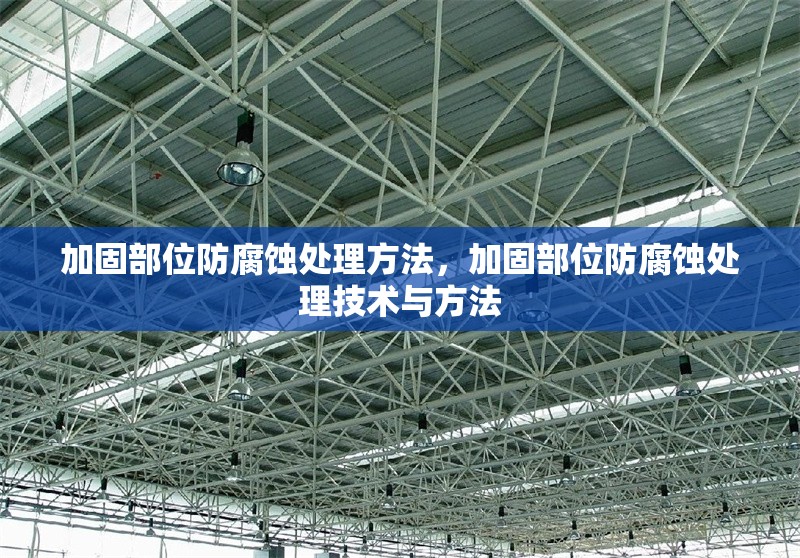 加固部位防腐蝕處理方法，加固部位防腐蝕處理技術(shù)與方法