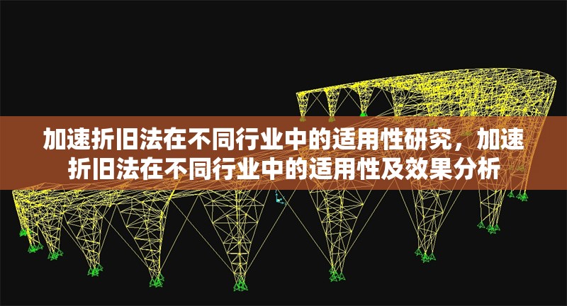 加速折舊法在不同行業(yè)中的適用性研究，加速折舊法在不同行業(yè)中的適用性及效果分析，加速折舊法在不同行業(yè)中的適用性及效果分析