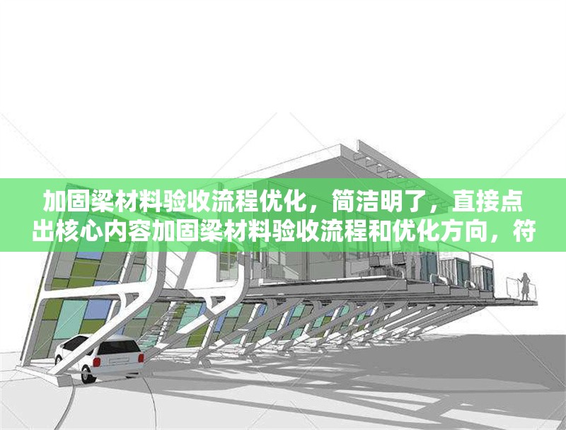 加固梁材料驗收流程優(yōu)化，簡潔明了，直接點出核心內(nèi)容加固梁材料驗收流程和優(yōu)化方向，符合用戶要求。加固梁材料驗收流程優(yōu)化方案 行業(yè)新聞 第1張