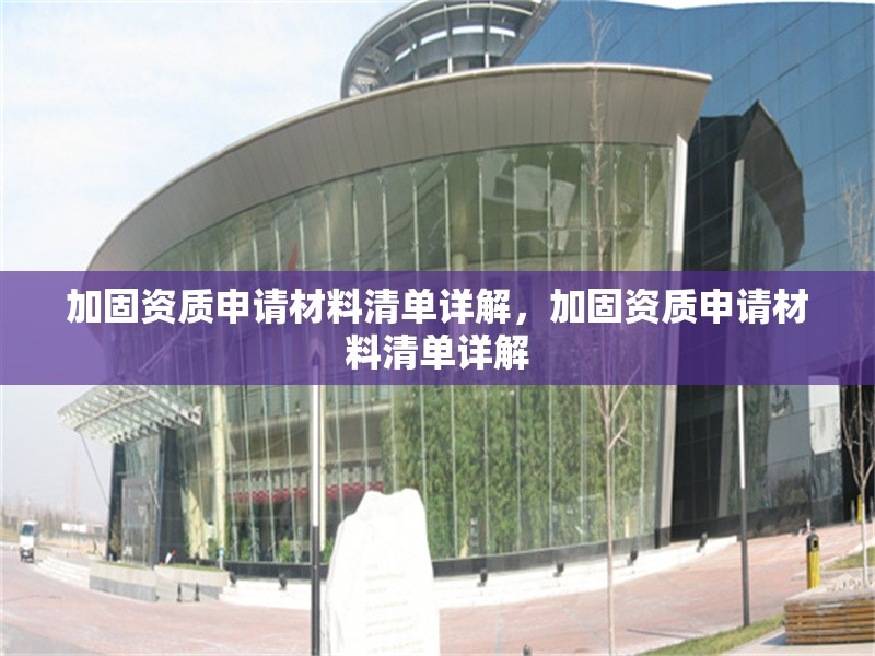 加固資質申請材料清單詳解，加固資質申請材料清單詳解 行業(yè)新聞 第1張